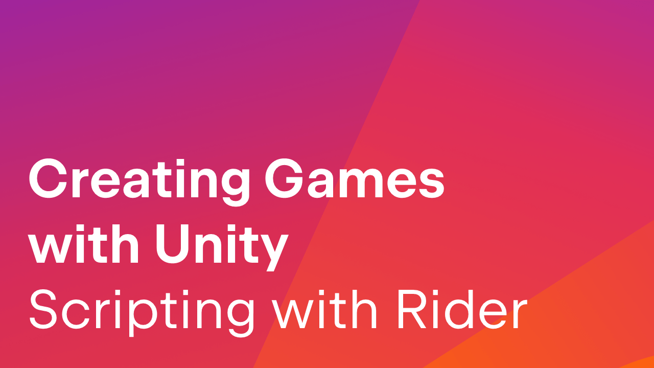 Creating Games With Unity - Scripting Logic With Rider - JetBrains Guide